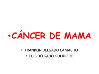 •CÁNCER DE MAMA
  • FRANKLIN DELGADO CAMACHO
    • LUIS DELGADO GUERRERO
 