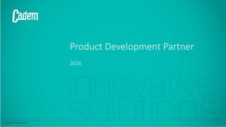 2016
Product Development Partner
Aug 2016| cadem.com.tr
 