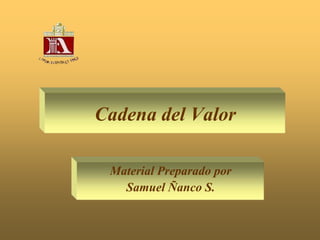 Cadena del Valor
Material Preparado por
Samuel Ñanco S.
 