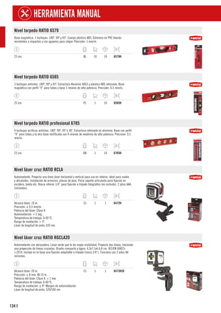 134
HERRAMIENTA MANUAL
I
Nivel torpedo RATIO 6579
Base magnética. 3 burbujas: 180º, 90º y 45º. Cuerpo plástico ABS. Extremos en PVC blando
resistentes a impactos y con agujeros para colgar. Precisión: 1 mm/m.
23 cm. BL 10 10 6579H
Nivel torpedo RATIO 6585
3 burbujas antichoc: 180º, 90º y 45º. Estructura Aluminio 6063 y plástico ABS reforzado. Base
magnética con perfil “V” para tubos y base 3 imanes de alta potencia. Precisión: 0.5 mm/m.
25 cm. PL 1 10 6585H
Nivel torpedo RATIO profesional 6785
4 burbujas acrílicas antichoc: 180º, 90º, 45º y 30º. Estructura reforzado en aluminio. Base con perfil
“V” para tubos y la otra base rectificada con 4 imanes de neodimio de alta potencia. Precisión: 0.5
mm/m.
23 cm. DB 1 10 6785H
Nivel láser cruz RATIO RCLA
Autonivelante. Proyecta una línea láser horizontal y vertical para uso en interior, ideal para suelos
y alicatados, instalación de armarios, placas de yeso. Pinza soporte articulada para fijación en
escalera, balda etc. Rosca inferior 1/4” para fijación a trípode fotográfico (no incluido). 2 pilas AAA
(incluidas).
Alcance láser: 10 m.
Precisión: ± 0,5 mm/m.
Potencia del láser: Clase II.
Autonivelación: < 5 seg.
Temperatura de trabajo: 0-40 ºC.
Rango de nivelación: > 3º.
Láser de longitud de onda: 635 nm.
CJ 1 1 6472H
Nivel láser cruz RATIO RGCLA20
Autonivelante con abrazadera. Láser verde que le da mayor visibilidad. Proyecta dos líneas, haciendo
una proyección de líneas cruzadas. Diseño compacto y ligero. 6,3x7,1xh.6,8 cm. IEC/EN 60825-
1:2014. Incluye en la base una fijación adaptable a trípode (rosca 1/4”). Funciona con 2 pilas AA
incluidas.
Alcance láser: 20 m.
Precisión: ± 8 mm. @ 10 m.
Potencia del láser: Clase II. < 1 mw.
Temperatura de trabajo: 0-40 ºC.
Rango de nivelación: ± 4º. Margen de autonivelación.
Láser de longitud de onda: 520/540 nm.
CJ 1 1 6473H20
 