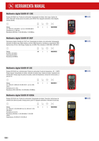 136
HERRAMIENTA MANUAL
I
Multímetro digital SILVER UT-120C
Display LCD 48x22 mm. Prueba de continuidad. Comprobador de diodos. Auto rango. Captura de
datos. Data hold. Incluye pinzas de prueba y pila CR2032 litio. Apagado automático. Extra delgado,
tamaño bolsillo.
Voltaje:
C.C. 400 mV / 4-40-600 V - en C.A. 4-40-400-600 V.
Corriente en C.C. 400 mA.
Resistencia 400 Ohm / 4-40-400 kOhm / 4-40 MOhm.
CJ 1 1 9062R9900
Multímetro digital SILVER UT-202F
Electropinza digital. Pantalla de 37x22 mm. Comprobador de diodos y de continuidad. Autoapagado.
Indicador de batería baja. Modo máximo y mínimo. Mide frecuencia, resistencia y capacitancia. NCV.
Apertura boca 28 mm. Auto Rango. Display max. de 6000. Pilas incluidas (2 LR03 AAA). CATII 600 V.
Voltaje:
AC 600 V / DC 600 V.
Intensidad AC 600 A.
Resistencia 60 MOhm.
UN 1 1 9062R9935
Multímetro digital SILVER UT-33C
Display LCD 62x34 mm, retroiluminado. Prueba de continuidad. Escala de temperatura -40 - 1.000ºC.
Rango manual. Comprobador de diodos. Indicador de batería baja. Captura de datos. Impedancia de
entrada DCV. Incluye juego de puntas de prueba, sonda de temperatura, manual de instrucciones y 1
pila de 9 V.
Voltaje:
C.C. 200 mV / 2.000 mV. 20-200-250 V - en C.A. 200-
250 V.
Corriente en C.C. 10 A.
Resistencia 200-2.000 Ohm / 20-200 kOhm /20 MOhm.
CJ 1 1 9062R9911
Multímetro digital SILVER DT-9205A
Display LCD 62x34 mm. Prueba de continuidad. Comprobador de diodos. Transistor. Indicaciones de
conexión del cable de prueba. Incluye pinzas y pila 9 V. Apagado automático. Indicador de pila baja.
Voltaje:
C.C. 200 mV / 2-20-200-600 V en C.A. 200 mV / 2-20-
200-600 V.
Corriente en C.A 10 A.
Resistencia 200 Ohm / 2-20-200 kOhm / 2-20-200
mOhm.
Capacitancia: 20-200 nF/ 2-20-200 uF.
CJ 1 1 9062R9965
 