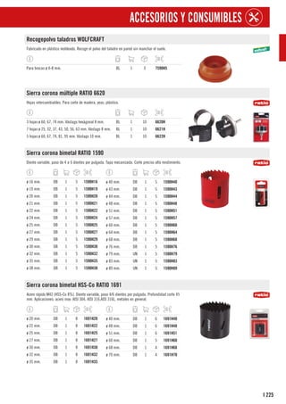 225
I
ACCESORIOS Y CONSUMIBLES
Recogepolvo taladros WOLFCRAFT
Fabricado en plástico moldeado. Recoge el polvo del taladro en pared sin manchar el suelo.
Para brocas ø 4-8 mm. BL 1 3 7590H5
Sierra corona múltiple RATIO 6620
Hojas intercambiables. Para corte de madera, yeso, plástico.
3 hojas ø 60, 67, 74 mm. Vástago hexágonal 8 mm. BL 1 10 6620H
7 hojas ø 25, 32, 37, 43, 50, 56, 63 mm. Vástago 8 mm. BL 1 10 6621H
5 hojas ø 60, 67, 74, 81, 95 mm. Vástago 10 mm. BL 1 10 6622H
Sierra corona bimetal RATIO 1590
Diente variable, paso de 4 a 6 dientes por pulgada. Tapa mecanizada. Corte preciso alto rendimiento.
ø 16 mm. DB 1 5 1590H16
ø 19 mm. DB 1 5 1590H19
ø 20 mm. DB 1 5 1590H20
ø 21 mm. DB 1 5 1590H21
ø 22 mm. DB 1 5 1590H22
ø 24 mm. DB 1 5 1590H24
ø 25 mm. DB 1 5 1590H25
ø 27 mm. DB 1 5 1590H27
ø 29 mm. DB 1 5 1590H29
ø 30 mm. DB 1 5 1590H30
ø 32 mm. DB 1 5 1590H32
ø 35 mm. DB 1 5 1590H35
ø 38 mm. DB 1 5 1590H38
ø 40 mm. DB 1 5 1590H40
ø 43 mm. DB 1 5 1590H43
ø 44 mm. DB 1 5 1590H44
ø 48 mm. DB 1 5 1590H48
ø 51 mm. DB 1 5 1590H51
ø 57 mm. DB 1 5 1590H57
ø 60 mm. DB 1 5 1590H60
ø 64 mm. DB 1 5 1590H64
ø 68 mm. DB 1 5 1590H68
ø 76 mm. DB 1 5 1590H76
ø 79 mm. UN 1 5 1590H79
ø 83 mm. UN 1 5 1590H83
ø 89 mm. UN 1 5 1590H89
Sierra corona bimetal HSS-Co RATIO 1691
Acero rápido M42 (HSS-Co 8%). Diente variable, paso 4/6 dientes por pulgada. Profundidad corte 45
mm. Aplicaciones: acero inox: AISI 304, AISI 316,AISI 316L, metales en general.
ø 20 mm. DB 1 8 1691H20
ø 22 mm. DB 1 8 1691H22
ø 25 mm. DB 1 8 1691H25
ø 27 mm. DB 1 8 1691H27
ø 30 mm. DB 1 8 1691H30
ø 32 mm. DB 1 8 1691H32
ø 35 mm. DB 1 8 1691H35
ø 40 mm. DB 1 6 1691H40
ø 48 mm. DB 1 6 1691H48
ø 51 mm. DB 1 6 1691H51
ø 60 mm. DB 1 5 1691H60
ø 68 mm. DB 1 4 1691H68
ø 70 mm. DB 1 4 1691H70
 