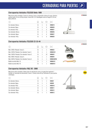 387
CERRADURAS PARA PUERTAS
Cierrapuertas hidráulico TELESCO Delta 1800
Mecanismo piñón-cremallera. Cuerpo en aluminio, brazo y componentes internos de acero. Anchura
puertas hasta 110 cm y 80 kg de peso. Fuerza EN 2-3-4. Homologado contra el fuego RF 120 min.
Norma EN1154.
Sin retenedor. Blanco. CJ 1 6 4996D19
Sin retenedor. Negro. CJ 1 6 4996D20
Sin retenedor. Plata. CJ 1 6 4996D21
Con retenedor. Blanco. CJ 1 6 4996D26
Con retenedor. Negro. CJ 1 6 4996D27
Con retenedor. Plata. CJ 1 6 4996D28
Cierrapuertas hidráulico TELESCO 22-33-44
Mod. 22B50. Plateado. Fuerza 2. CJ 1 1 4996D22
Mod. 22AT50. Plateado. Con retenedor. Fueza 2. CJ 1 1 4996D22/2
Mod. 33AT50. Plateado. Con retenedor. Fuerza 3. CJ 1 10 4996D33
Mod. 44B50. Plateado. Fuerza 4. CJ 1 1 4996D44
Mod. 44AT50. Plateado. Con retenedor. Fuerza 4. CJ 1 1 4996D44AT50
Muelle recambio Mod. 33. CJ 1 1 4996D33/1
Muelle recambio Mod. 44. CJ 1 1 4996D44/1
Cierrapuertas hidráulico YALE DC- 3000
Mecanismo piñon-cremallera. Doble ajuste de velocidad de cierre y de golpe final mediante 2
tornillos sin necesidad de desmontarlo. Fuerza 3. Puertas hasta 60 kg. Certificado CE para puertas
cortafuegos.
Sin retenedor. Blanco. CJ 1 1 4905D7
Sin retenedor. Negro. CJ 1 1 4905D9
Sin retenedor. Plata. CJ 1 1 4905D10
Con retenedor. Blanco. CJ 1 1 4905D11
Con retenedor. Negro. CJ 1 1 4905D12
Con retenedor. Plata. CJ 1 1 4905D13
 