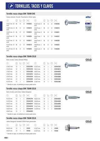 490
TORNILLOS, TACOS Y CLAVOS
I
Tornillo rosca chapa DIN 7504N EHS
Cabeza alomada. Cincado. Presentado en blíster rígido.
2,9x13 mm. 18
unid.
BL 12 12 1410J232
3,5x9,5 mm. 15
unid.
BL 12 12 1410J316
3,5x16 mm. 15
unid.
BL 12 12 1410J233
3,9x19 mm. 12
unid.
BL 12 12 1410J234
4,2x13 mm. 12
unid.
BL 12 12 1410J317
4,2x16 mm. 10
unid.
BL 12 12 1410J318
4,2.x19 mm. 10
unid.
BL 12 12 1410J235
4,2x25 mm. 8
unid.
BL 12 12 1410J236
4,2x32 mm. 7
unid.
BL 12 12 1410J319
4,8x19 mm. 8
unid.
BL 12 12 1410J321
4,8x25 mm. 7
unid.
BL 12 12 1410J237
4,8x32 mm. 6
unid.
BL 12 12 1410J238
4,8x38 mm. 5
unid.
BL 12 12 1410J322
4,8x45 mm. 4
unid.
BL 12 12 1410J239
Tornillo rosca chapa DIN 7504N CELO
Acero cincado. Cabeza alomada Phillips.
3,5x9,5 mm. CJ 1 1 2222J3.5X9.5
3,5x16 mm. CJ 1 1 2222J3.5X16
3,5x22 mm. CJ 1 1 2222J3.5X22
3,9x13 mm. CJ 1 1 2222J3.9X13
3,9x19 mm. CJ 1 1 2222J3.9X19
3,9x25 mm. CJ 1 1 2222J3.9X25
4,2x16 mm. CJ 1 1 2222J4.2X16
4,2x32 mm. CJ 1 1 2222J4.2X32
4,8x13 mm. CJ 1 1 2222J4.8X13
4,8x25 mm. CJ 1 1 2222J4.8X25
4,8x38 mm. CJ 1 1 2222J4.8X38
4,8x50 mm. CJ 1 1 2222J4.8X50
5,5x32 mm. CJ 1 1 2222J5.5X32
5,5x63 mm. CJ 1 1 2222J5.5X63
* Servido en cajas, la cantidad por envase puede variar.
Tornillo rosca chapa DIN 7504K CELO
Acero cincada, punta broca. Cabeza hexagonal.
4,2x16 mm. CJ 1 1 2223J4.2X16
4,2x19 mm. CJ 1 1 2223J4.2X19
4,8x13 mm. CJ 1 1 2223J4.8X13
4,8x16 mm. CJ 1 1 2223J4.8X16
4,8x19 mm. CJ 1 1 2223J4.8X19
4,8x25 mm. CJ 1 1 2223J4.8X25
4,8x32 mm. CJ 1 1 2223J4.8X32
4,8x38 mm. CJ 1 1 2223J4.8X38
4,8x50 mm. CJ 1 1 2223J4.8X50
5,5x22 mm. CJ 1 1 2223J5.5X22
5,5x38 mm. CJ 1 1 2223J5.5X38
* Servido en cajas, la cantidad por envase puede variar.
Tornillo rosca chapa DIN 7504K CELO
cabeza hexagonal. Arandela E.P.D.M. Acero galvanizado.
4,8x16 mm. CJ 1 1 1018J1
4,8x19 mm. CJ 1 1 1018J2
5,5x22 mm. CJ 1 1 1018J3
6,3x25 mm. CJ 1 1 1018J4
* Servido en cajas, la cantidad por envase puede variar.
 