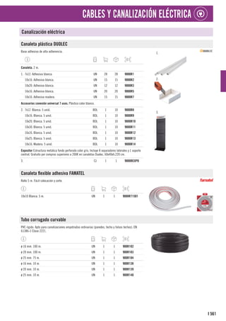 561
I
CABLES Y CANALIZACIÓN ELÉCTRICA
Canalización eléctrica
Canaleta plástica DUOLEC
Base adhesiva de alta adherencia. 1.
2.
3.
1
Canaleta. 2 m.
1. 7x12. Adhesiva blanca. UN 28 28 9000R1
10x16. Adhesiva blanca. UN 15 15 9000R2
10x20. Adhesiva blanca. UN 12 12 9000R3
16x16. Adhesiva blanca. UN 20 20 9000R5
10x16. Adhesiva madera. UN 15 15 9000R7
1
Accesorios conexión universal 7 usos. Plástico color blanco.
2. 7x12. Blanca. 5 unid. BOL 1 10 9000R8
10x16. Blanca. 5 unid. BOL 1 10 9000R9
10x20. Blanca. 5 unid. BOL 1 10 9000R10
10x30. Blanca. 5 unid. BOL 1 10 9000R11
16x16. Blanca. 5 unid. BOL 1 10 9000R12
16x25. Blanca. 5 unid. BOL 1 10 9000R13
10x16. Madera. 5 unid. BOL 1 10 9000R14
1
Expositor Estructura metálica fondo perforado color gris. Incluye 8 separadores laterales y 1 soporte
central. Gratuito por compras superiores a 200€ en canaletas Duolec. 60x40xh.220 cm.
3. CJ 1 1 9000REXPO
Canaleta flexible adhesiva FAMATEL
Rollo 5 m. Fácil colocación y corte.
10x10 Blanca. 5 m. UN 1 1 9000R71501
Tubo corrugado curvable
PVC rígido. Apto para canalizaciones empotradas ordinarias (paredes, techo y falsos techos). EN
61386-1 Clase 2221.
ø 16 mm. 100 m. UN 1 1 900R102
ø 20 mm. 100 m. UN 1 1 900R103
ø 25 mm. 75 m. UN 1 1 900R104
ø 16 mm. 10 m. UN 1 1 900R138
ø 20 mm. 10 m. UN 1 1 900R139
ø 25 mm. 10 m. UN 1 1 900R140
 
