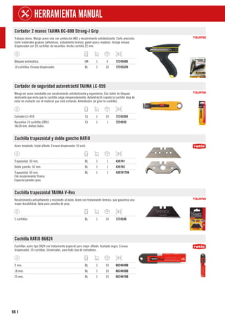 66
HERRAMIENTA MANUAL
I
Cortador 2 manos TAJIMA DC-690 Strong-J Grip
Trabajos duros. Mango acero inox con protección ABS y recubrimiento antideslizante. Corte precisión.
Corte materiales gruesos (alfombras, aislamiento térmico, panel yeso y madera). Incluye envase
dispensador con 10 cuchillas de recambio. Ancho cuchilla 22 mm.
Bloqueo automático. UN 1 6 7224S690
10 cuchillas. Envase dispensador. BL 1 10 7224S62H
Cortador de seguridad autoretráctil TAJIMA LC-959
Mango en acero inoxidable con recubrimiento antideslizante y ergonómico. Con botón de bloqueo
deslizante que evita que la cuchilla salga inesperadamente. Autoretráctil cuando la cuchilla deja de
estar en contacto con el material que está cortando. Ambidiestro (al girar la cuchilla).
Cortador LC-959. CJ 1 10 7224S959
Recambio 10 cuchillas CB93.
56x18 mm. Ambos lados.
CJ 1 1 7224S93
Cuchilla trapezoidal y doble gancho RATIO
Acero templado, triple afilado. Envase dispensador 10 unid.
Trapezoidal. 60 mm. BL 1 1 4397H1
Doble gancho. 50 mm. BL 1 1 4397H2
Trapezoidal. 60 mm.
Filo recubrimiento Titanio.
Especial paredes yeso.
BL 1 1 4397H1TIN
Cuchilla trapezoidal TAJIMA V-Rex
Recubrimiento antiadherente y resistente al óxido. Acero con tratamiento térmico, que garantiza una
mayor durabilidad. Apta para paneles de yeso.
5 cuchillas. BL 1 10 7224S80
Cuchilla RATIO B6824
Cuchillas acero tipo SK2H con tratamiento especial para mejor afilado. Acabado negro. Envase
dispensador. 10 cuchillas. Universales, para todo tipo de cortadores.
9 mm. BL 1 10 6824H40B
18 mm. BL 1 10 6824H50B
25 mm. BL 1 10 6824H70B
 