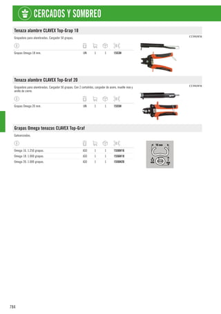 784
CERCADOS Y SOMBREO
Tenaza alambre CLAVEX Top-Grap 18
Grapadora para alambradas. Cargador 50 grapas.
Grapas Omega 18 mm. UN 1 1 1553H
Tenaza alambre CLAVEX Top-Graf 20
Grapadora para alambradas. Cargador 50 grapas. Con 2 cortahilos, cargador de acero, muelle inox y
anillo de cierre.
Grapas Omega 20 mm. UN 1 1 1555H
Grapas Omega tenazas CLAVEX Top-Graf
Galvanizadas.
Omega 16. 1.250 grapas. JGO 1 1 1556H16
Omega 18. 1.000 grapas. JGO 1 1 1556H18
Omega 20. 1.000 grapas. JGO 1 1 1556H20
 