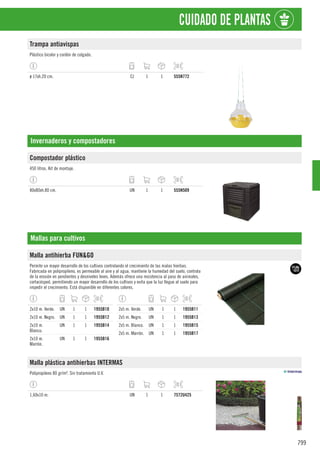 799
CUIDADO DE PLANTAS
Trampa antiavispas
Plástico bicolor y cordón de colgado.
ø 17xh.20 cm. CJ 1 1 555N772
Invernaderos y compostadores
Compostador plástico
450 litros. Kit de montaje.
80x80xh.80 cm. UN 1 1 555N509
Mallas para cultivos
Malla antihierba FUN&GO
Permite un mayor desarrollo de los cultivos controlando el crecimiento de las malas hierbas.
Fabricada en polipropileno, es permeable al aire y al agua, mantiene la humedad del suelo, controla
de la erosión en pendientes y desniveles leves. Además ofrece una resistencia al paso de animales,
cortacésped, permitiendo un mayor desarrollo de los cultivos y evita que la luz llegue al suelo para
impedir el crecimiento. Está disponible en diferentes colores.
2x10 m. Verde. UN 1 1 1955B10
2x10 m. Negro. UN 1 1 1955B12
2x10 m.
Blanco.
UN 1 1 1955B14
2x10 m.
Marrón.
UN 1 1 1955B16
2x5 m. Verde. UN 1 1 1955B11
2x5 m. Negro. UN 1 1 1955B13
2x5 m. Blanco. UN 1 1 1955B15
2x5 m. Marrón. UN 1 1 1955B17
Malla plástica antihierbas INTERMAS
Polipropileno 80 gr/m². Sin tratamiento U.V.
1,60x10 m. UN 1 1 7572U425
 