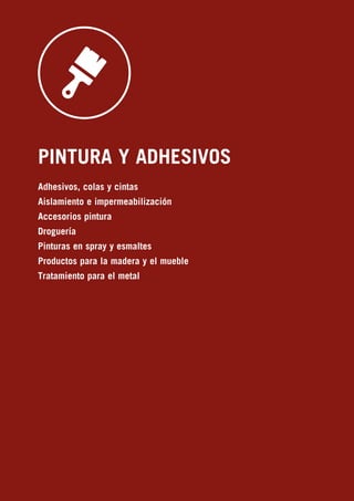 814
PINTURA Y ADHESIVOS
Adhesivos, colas y cintas
Aislamiento e impermeabilización
Accesorios pintura
Droguería
Pinturas en spray y esmaltes
Productos para la madera y el mueble
Tratamiento para el metal
 