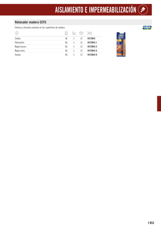853
I
AISLAMIENTO E IMPERMEABILIZACIÓN
Retocador madera CEYS
Elimina y disimula arañazos en las superfícies de madera.
Caoba. BL 1 12 4572B43
Palisandro. BL 1 12 4572B43-1
Nogal oscuro. BL 1 12 4572B43-2
Nogal claro. BL 1 12 4572B43-4
Cerezo. BL 1 12 4572B43-6
 