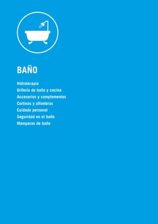 898
BAÑO
Hidroterapia
Grifería de baño y cocina
Accesorios y complementos
Cortinas y alfombras
Cuidado personal
Seguridad en el baño
Mamparas de baño
 