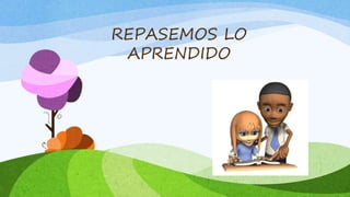 REPASEMOS LO
APRENDIDO
 