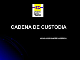 CADENA DE CUSTODIA ALVARO HERNANDEZ ZAMBRANO 