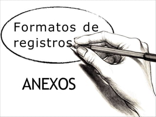 Formatos de
registros
ANEXOS
 