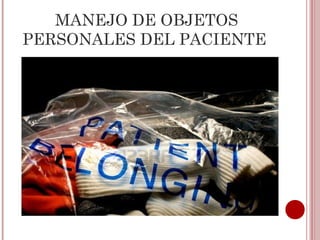MANEJO DE OBJETOS
PERSONALES DEL PACIENTE
 