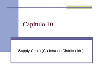 Capítulo 10


Supply Chain (Cadena de Distribución)
 