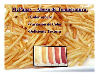 McPapas – Abuso de Temperatura:
      • Color oscuro
      •Variación de Color
      •Deficiente Textura
 