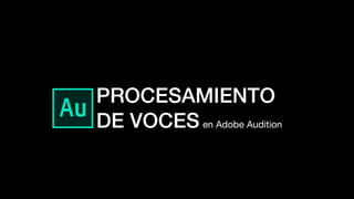 PROCESAMIENTO
DE VOCES.en Adobe Audition
 
