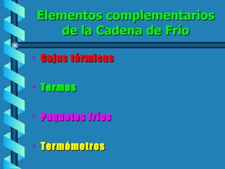 Elementos complementarios de la Cadena de Frío Cajas térmicas Termos Paquetes fríos Termómetros 