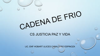 CS JUSTICIA PAZ Y VIDA
LIC. ENF HOBART ULICES CABALLERO ESPINOZA
 