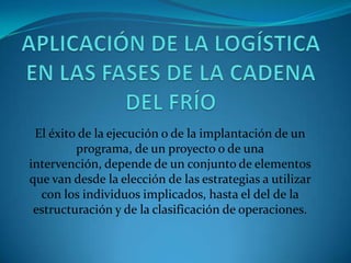 El éxito de la ejecución o de la implantación de un
programa, de un proyecto o de una
intervención, depende de un conjunto de elementos
que van desde la elección de las estrategias a utilizar
con los individuos implicados, hasta el del de la
estructuración y de la clasificación de operaciones.
 