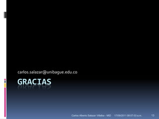 17/09/2011 10:03:02 a.m.Carlos Alberto Salazar Villalba - MID13Graciascarlos.salazar@unibague.edu.co