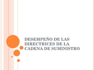 DESEMPEÑO DE LAS
DIRECTRICES DE LA
CADENA DE SUMINISTRO
 
