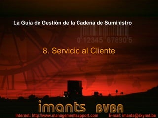 La Guía de Gestión de la Cadena de Suministro




           8. Servicio al Cliente
 