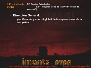 3. Predicción de
Ventas
3.2. Puntos Principales
3.2.4. Mayores usos de las Predicciones de
Ventas (3)
• Dirección General:
• planificación y control global de las operaciones de la
compañía.
 