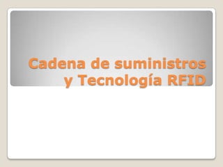 Cadena de suministros
y Tecnología RFID

 