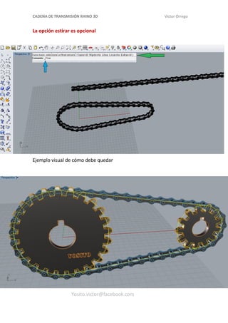 CADENA DE TRANSMISIÓN RHINO 3D Víctor Orrego
La opción estirar es opcional
Ejemplo visual de cómo debe quedar
Yosito.victor@facebook.com
 