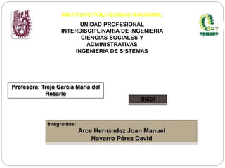 INSTITUTO POLITECNICO NACIONAL
UNIDAD PROFESIONAL
INTERDISCIPLINARIA DE INGENIERIA
CIENCIAS SOCIALES Y
ADMINISTRATIVAS
ING...