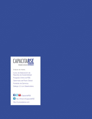 14
Enlaces de interés:
Curso de Elaboración de
Reportes de Sostenibilidad
Posgrado Online de RSE
Diplomado del Pacto Global
Portafolio de Servicios
Diálogo 2.0 con Stakeholders
/CapacitaRSE
http://linkd.in/CapacitaRSE
http://cursosderse.com
 