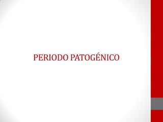 PERIODO PATOGÉNICO
 