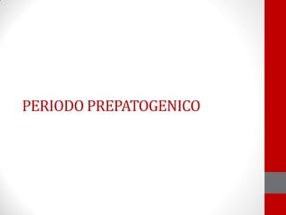 PERIODO PREPATOGENICO
 