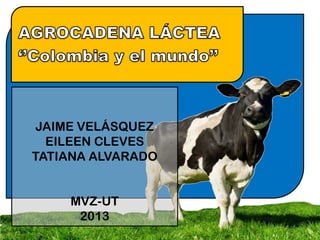 JAIME VELÁSQUEZ
EILEEN CLEVES
TATIANA ALVARADO
MVZ-UT
2013
 