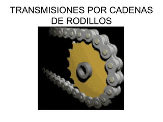 TRANSMISIONES POR CADENAS
DE RODILLOS
 