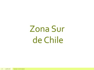 Zona Sur
de Chile
16 23/08/2018 Agregar un pie de página
 