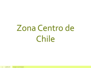 Zona Centro de
Chile
9 23/08/2018 Agregar un pie de página
 