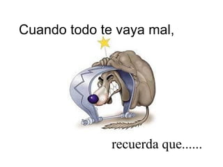 Cuando todo te vaya mal,  recuerda que...... 