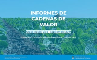 INFORMES DE
CADENAS DE
VALOR
Oleaginosas: Soja - septiembre 2019
Elaborado con la información disponible a Julio de 2019
ISSN 2525-0221
 