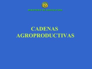 CADENAS  AGROPRODUCTIVAS MINISTERIO DE AGRICULTURA 
