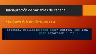 Inicialización de variables de cadena
• La sintaxis de la función getline ( ) es:
 