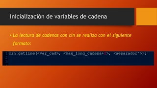 Inicialización de variables de cadena
• La lectura de cadenas con cin se realiza con el siguiente
formato:
 