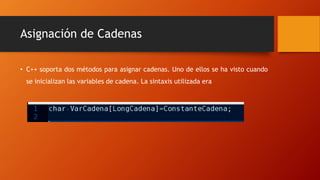 Asignación de Cadenas
• C++ soporta dos métodos para asignar cadenas. Uno de ellos se ha visto cuando
se inicializan las variables de cadena. La sintaxis utilizada era
 