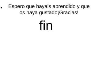 ●

Espero que hayais aprendido y que
os haya gustado¡Gracias!

fin

 
