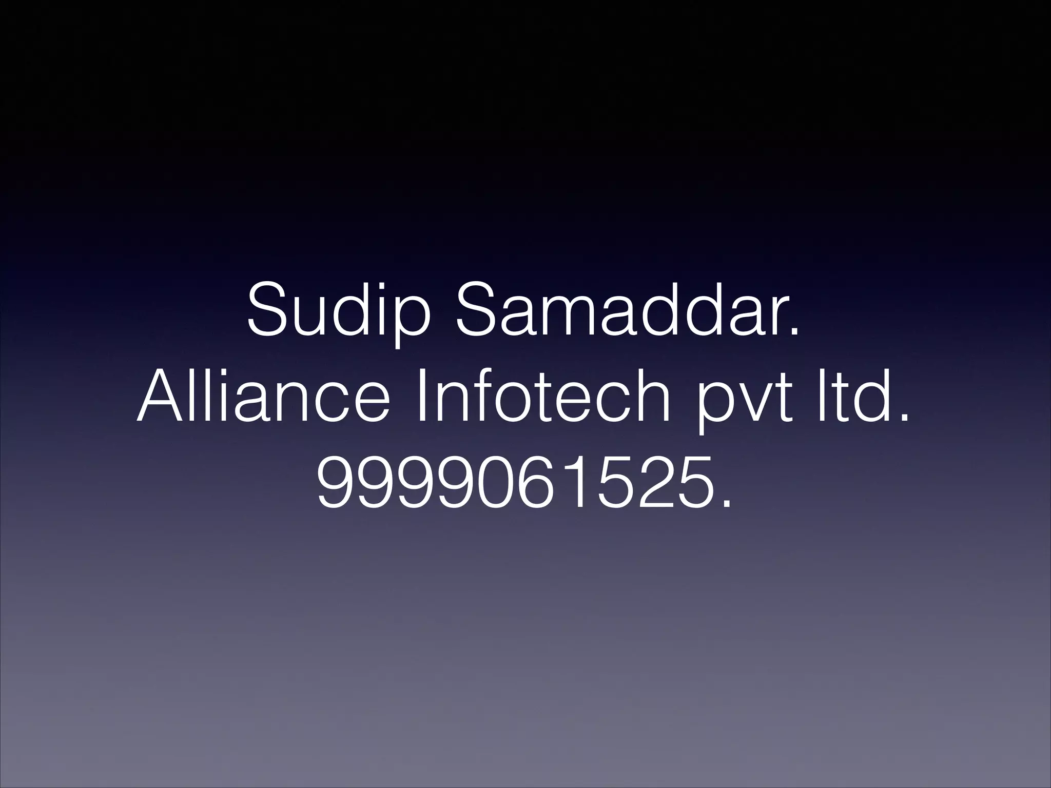 Sudip Samaddar.
Alliance Infotech pvt ltd.
9999061525.
 
