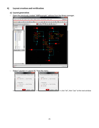 21
4) Layout creation and verification
a) Layout generation
- Open the previously created “AMPexample” cellview from the library manager.
- Select “Launch => Layout XL” from the menu
=> => => click “ok”, then “yes” at the next window
 