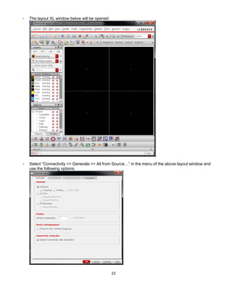 22
- The layout XL window below will be opened:
- Select “Connectivity => Generate => All from Source…” in the menu of the above layout window and
use the following options:
 