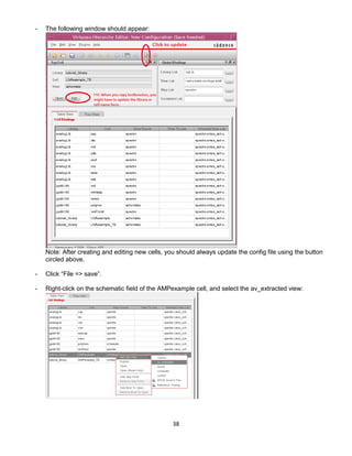 38
- The following window should appear:
Note: After creating and editing new cells, you should always update the config file using the button
circled above.
- Click “File => save”.
- Right-click on the schematic field of the AMPexample cell, and select the av_extracted view:
 